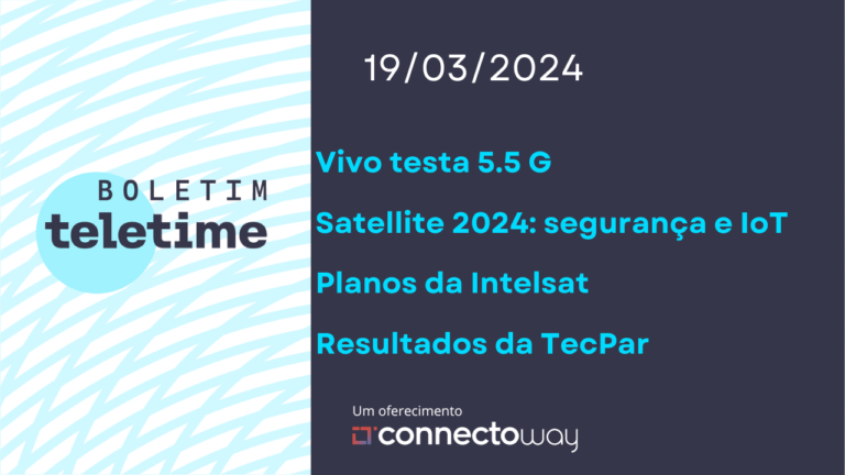 Veja no Boletim TELETIME: Vivo testa 5,5G e Satellite 2024