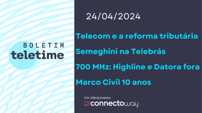 Veja no Boletim TELETIME: reforma tributária, 700 MHz e Marco Civil